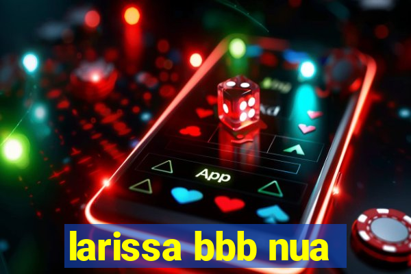 larissa bbb nua